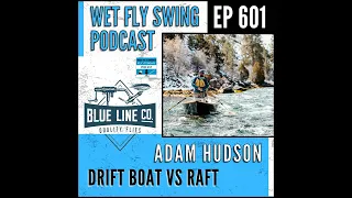 601 | Drift Boat vs. Raft: Decoding the Best Fly Fishing Experience with Adam Hudson of Blue...