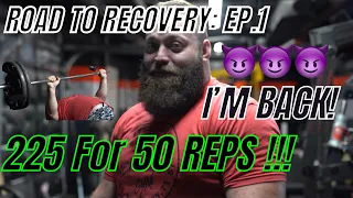 ROAD TO RECOVERY: EP. 1 - 225 FOR 50 REPS!!!
