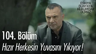 Hızır herkesin yuvasını yıkıyor! - Eşkıya Dünyaya Hükümdar Olmaz 104. Bölüm