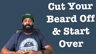 CUTTING YOUR BEARD OFF TO START OVER