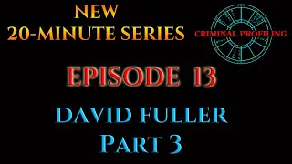 Criminal Profiling (David Fuller, Part 3)