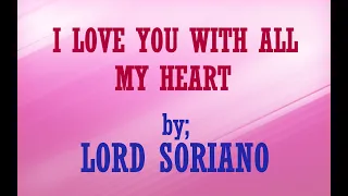 Lord Soriano -  I Love You With All My Heart with lyrics