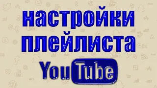 Настройки Плейлиста YouTube.  Как настроить плейлист на Ютубе
