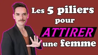 Les 5 piliers pour attirer une femme et la rendre folle de vous