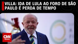 Villa: Ida de Lula ao Foro de São Paulo é perda de tempo | CNN NOVO DIA