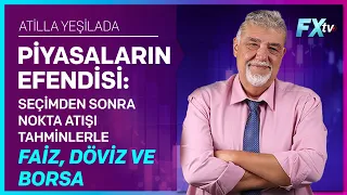 Piyasaların Efendisi: Seçimden Sonra Nokta Atışı Tahminlerle Faiz, Döviz ve Borsa | Atilla Yeşilada