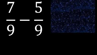 7/9 menos 5/9 , Resta de fracciones homogeneas , igual denominador . 7/9-5/9