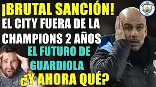 ¡BRUTAL SANCIÓN AL MANCHESTER CITY! FUERA DE LA CHAMPIONS 2 AÑOS ¿QUÉ PASARÁ CON GUARDIOLA?