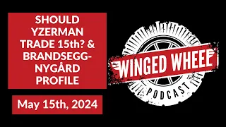 SHOULD YZERMAN TRADE 15th? & BRANDSEGG-NYGÅRD PROFILE - Winged Wheel Podcast - May 15th, 2024