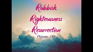 Rubbish, Righteousness, Resurrection - Philippians 3:8-11