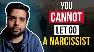 You CANNOT Let go a Narcissist: Here is Why