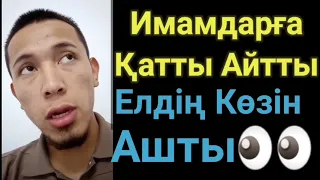 Имамдарға Қатты Айтты.Дұрыс Айтты Ма?Әлде Бұрыс па?Кім Жауап Береді?