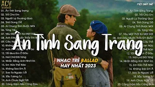 Anh Cứ Bước Đi Đi Xem Tình Yêu Này Không Có Gì...Ân Tình Sang Trang, Trả Cho Em | Nhạc Trẻ Nhẹ Nhàng