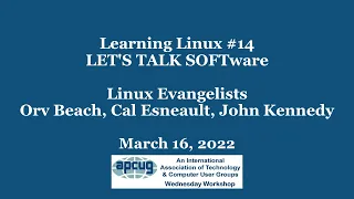 Learning Linux #14 LET'S TALK SOFTware - Orv Beach, Cal Esneault, John Kennedy,  3-16-22 APCUG WW