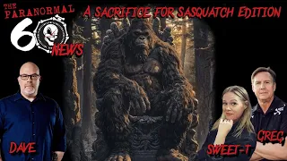 A Sacrifice for Sasquatch Edition - The Paranormal 60 News