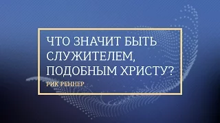 Что значит быть служителем, подобным Христу? Рик Реннер. 2017-01-22