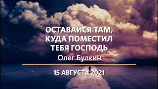 Олег Булкин | Оставайся там, куда поместил тебя Господь | 15.08.21