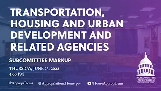 Markup of FY 2023 Transportation - HUD Subcommittee Appropriations Bill (EventID=114921)