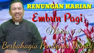 RENUNGAN HARIAN Embun Pagi. Matius 5:9 Berbahagia Pembawa Damai