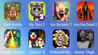 Dark Riddle,My Talking Tom 2,Ice Scream 4,Into The Dead 2,Granny Chapter Two,Chapter 8,Hungry Dragon