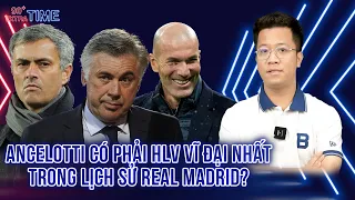 PHÚT BÙ GIỜ: ANCELOTTI CÓ PHẢI HLV VĨ ĐẠI NHẤT TRONG LỊCH SỬ REAL MADRID