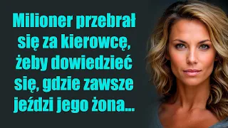 Milioner przebrał się za kierowcę, aby dowiedzieć się, gdzie zawsze jeździ jego żona...