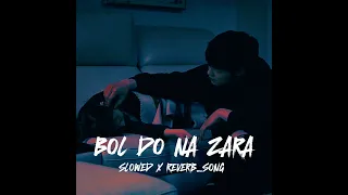 BOL DO NA ZARA 💓 SLOWED X REVERB_SONG