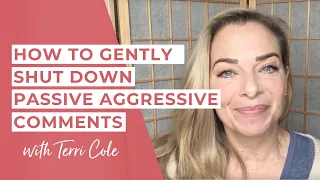 How to Gently Shut Down Passive-Aggressive Comments - Including your Own! - Terri Cole