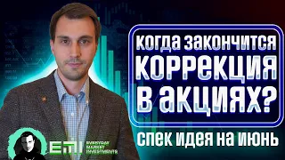 Когда закончится коррекция в акциях? Спекулятивная идея на Июнь