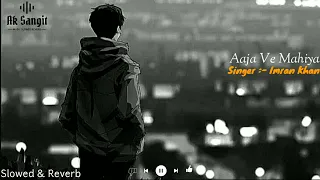 Aaja Ve Mahiya Slowed Reverb | Imran Khan | Sad Song Slowed Reverb | New Sad Song | Ak Sangit