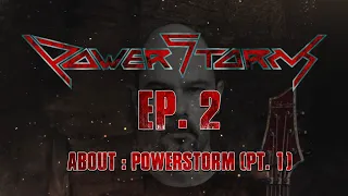 POWERSTORM - THE "ABOUT" SERIES - Ep. 2 - ABOUT: POWERSTORM (Pt.1)