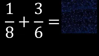 1/8 mas 3/6 . Suma de fracciones heterogeneas , diferente denominador 1/8+3/6