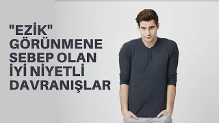 "EZİK" GÖRÜNMENE NEDEN OLAN İYİ NİYETLİ DAVRANIŞLAR