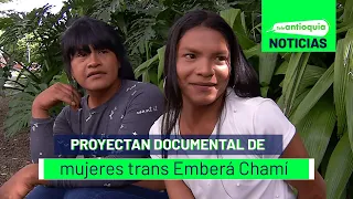 Proyectan documental de mujeres trans Emberá Chamí - Teleantioquia Noticias