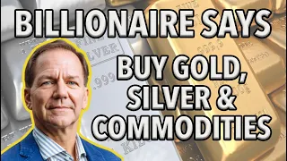 Billionaire Says Buy Gold, Silver & Commodities