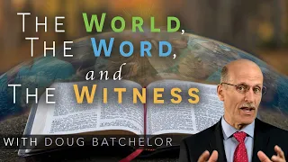 “The World, The Word & The Witness“ | Doug Batchelor