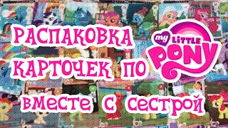 РАСПАКОВКА КАРТОЧЕК ПО MY LITTLE PONY (G4) (вместе со сестрой)