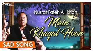 Main Khayal Hoon (Sad Song) - Nusrat Fateh Ali Khan - Full Song with Lyrics - Nupur Audio