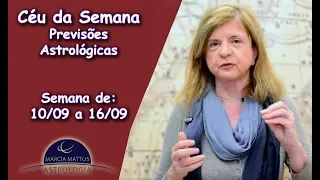 Céu da Semana - Previsões Astrológicas com Marcia Mattos - 10/09 a 16/09 #Astrologia