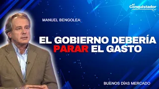 "El Gobierno debería PARAR el Gasto", Manuel Bengolea | Buenos Días Mercado