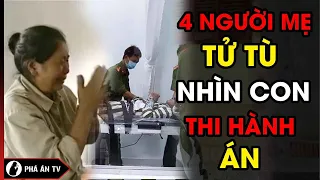 4 Người Mẹ Tử Tù Nhìn Con Thi Hành Án Khiến Nhiều Người Rơi Lệ | Phá Án TV