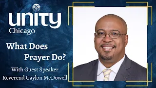 What Does Prayer Do? | 5.28.23 | Rev. Gaylon McDowell | Unity Chicago | LIVE & IN-PERSON