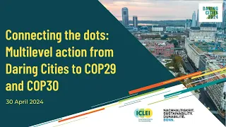 Connecting the dots: Multilevel action from Daring Cities to COP29 and COP30