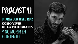 Como vivir de la fotografía y no morir en el intento | Charla con Teseo Ruiz | Podcast 41