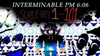 Sublevels 1-101 Full Walkthrough | Interminable PM 6:06