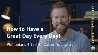 How to Have a Great Day Every Day! | Philippians 4:12–13 | Our Daily Bread Video Devotional