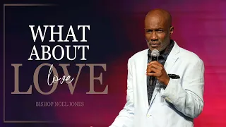 BISHOP NOEL JONES - WHAT ABOUT LOVE - 05-22-2022