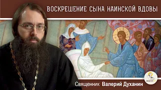 ВОСКРЕШЕНИЕ СЫНА НАИНСКОЙ ВДОВЫ.  Священник Валерий Духанин. Воскресное Евангелие