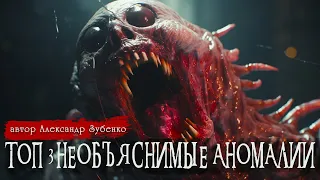 ТОП 3 НЕОБЪЯСНИМЫЕ АНОМАЛИИ | Страшные истории |  Александр Зубенко