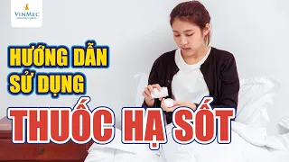 Hướng dẫn sử dụng thuốc hạ sốt| Dược sĩ Cao Thanh Tú, BV Vinmec Times City